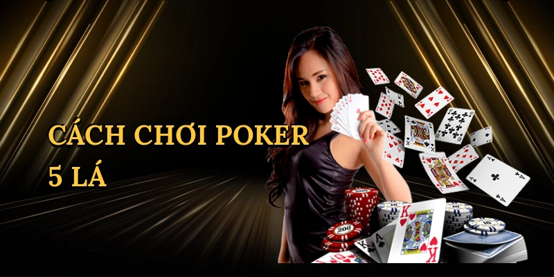 Cách chơi poker 5 lá