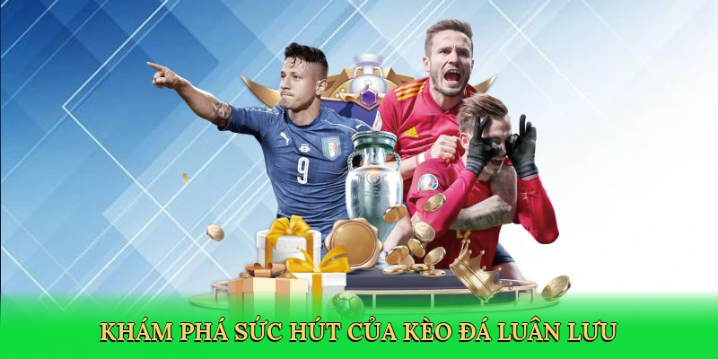 kham-pha-suc-hut-cua-keo-da-luan-luu-3