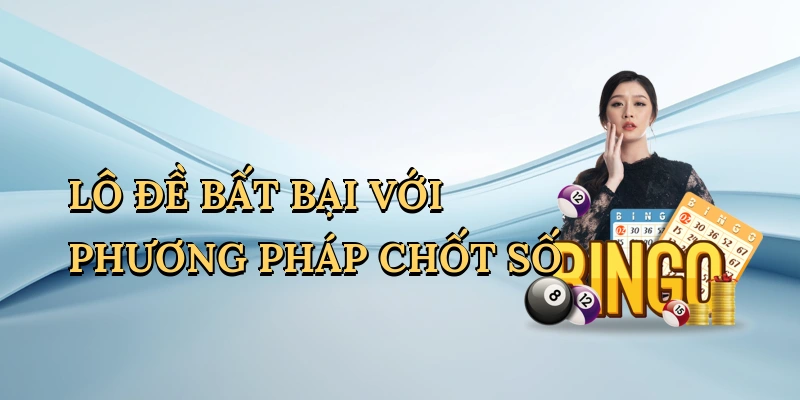 lo-de-bat-bai-voi-phuong-phap-chot-so-1