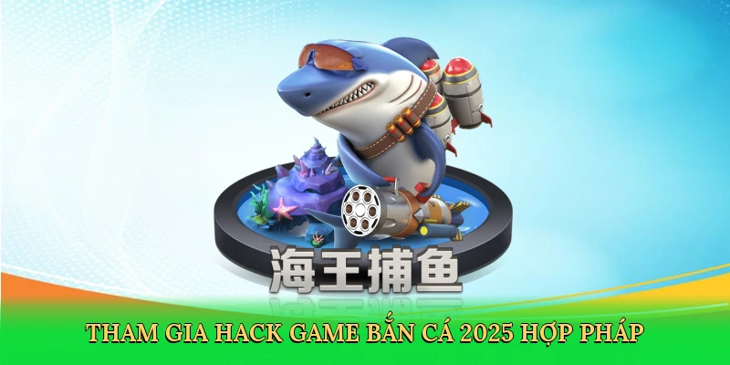 tham-gia-hack-game-ban-ca-2025-hop-phap-2