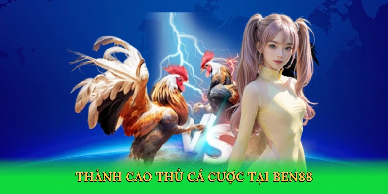 Thành cao thủ cá cược tại Ben88