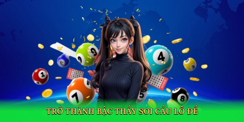 tro-thanh-bac-thay-soi-cau-lo-de-4