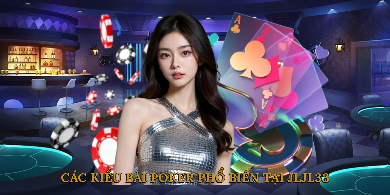 Các Kiểu Bài Poker Phổ Biến Tại JLJL33