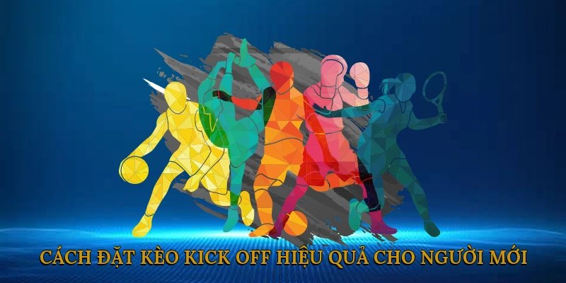 Cách Đặt Kèo Kick Off Hiệu Quả Cho Người Mới