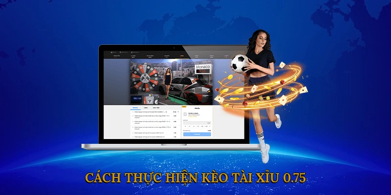 Cách Thực Hiện Kèo Tài Xỉu 0.75