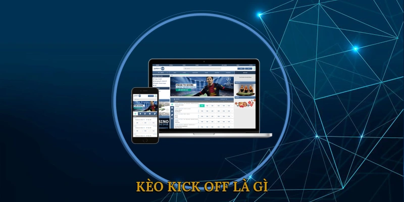 Kèo Kick Off Là Gì?