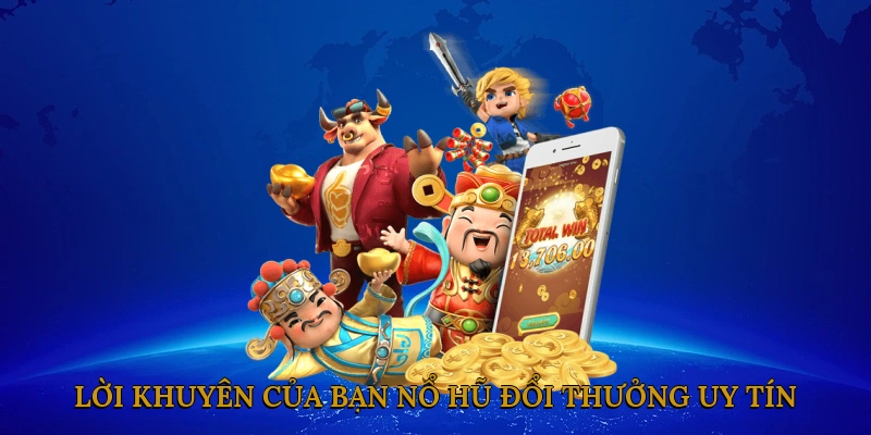Các lời khuyên của bạn nổ hũ đổi thưởng uy tín