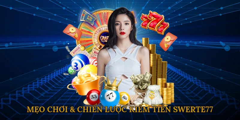 Mẹo Chơi & Chiến Lược Kiếm Tiền SWERTE77