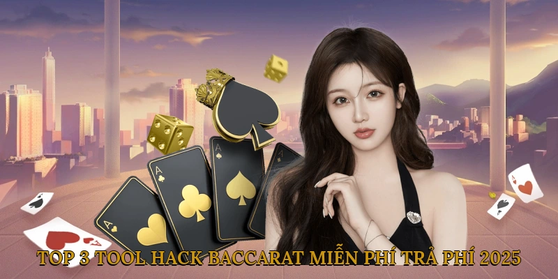 Top 3 tool hack Baccarat miễn phí & trả phí 2025