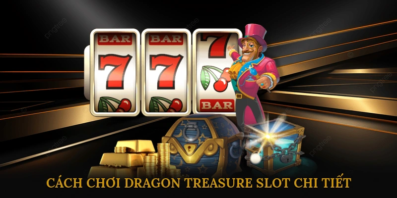 Cách Chơi Dragon Treasure Slot Chi Tiết