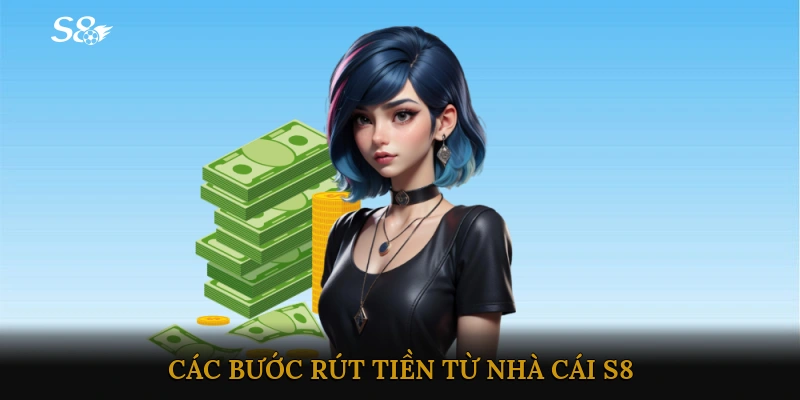 Các bước rút tiền từ Nhà cái S8 - nhanh chóng và an toàn