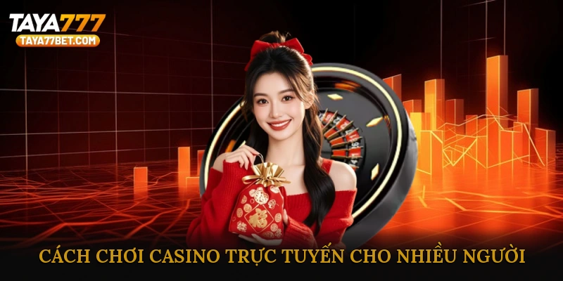 Cách Chơi Các Trò Chơi Casino Trực Tuyến Cho Nhiều Người