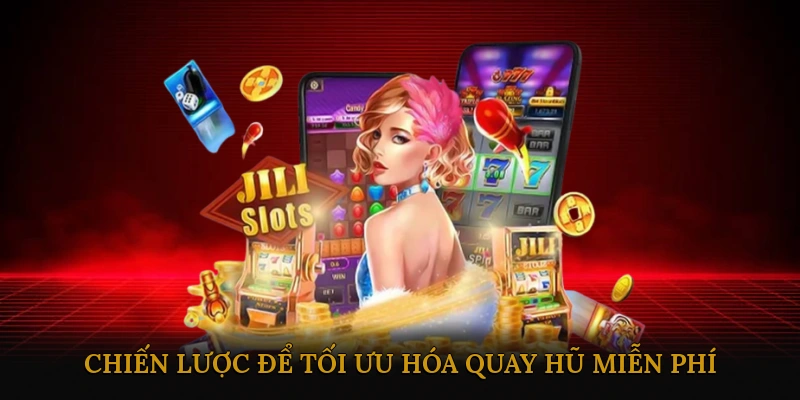 Mẹo Và Chiến Lược Để Tối Ưu Hóa Quay Hũ Miễn Phí