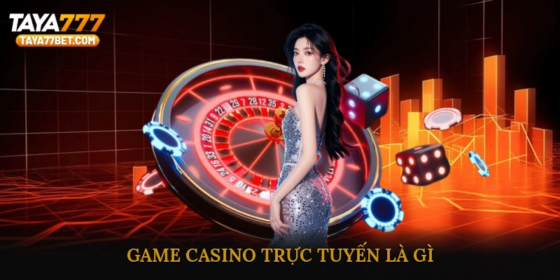 Game Casino Trực Tuyến Là Gì?