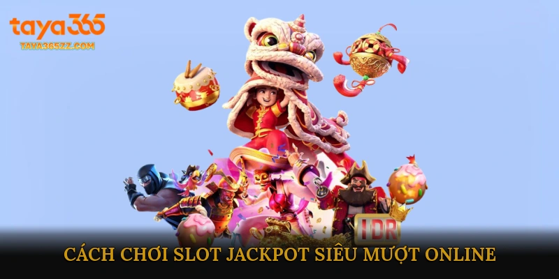 Hướng dẫn cách chơi Slot Jackpot Siêu Mượt Online