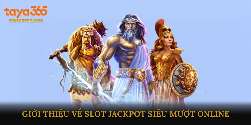 Giới thiệu về Slot Jackpot Siêu Mượt Online