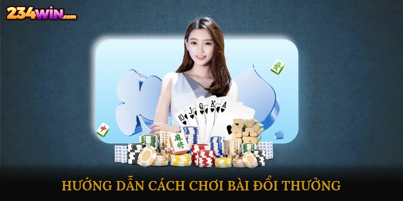 Hướng dẫn cách chơi bài đổi thưởng