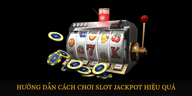 Hướng dẫn cách chơi Slot Jackpot hiệu quả