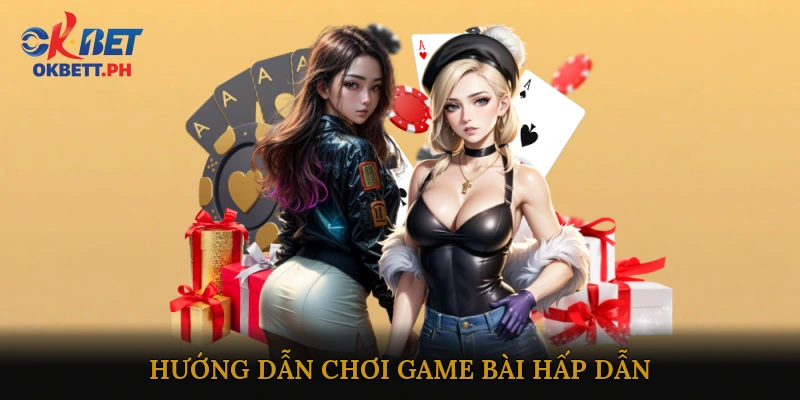 Hướng dẫn chơi Game bài hấp dẫn