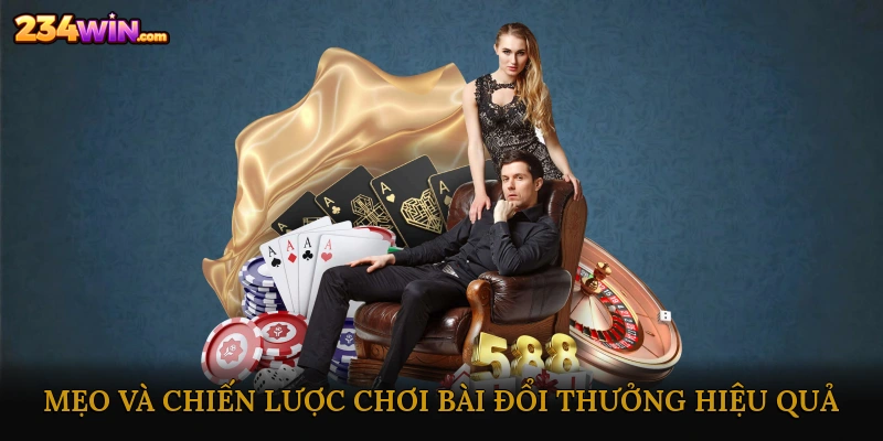 Mẹo và chiến lược chơi bài đổi thưởng hiệu quả