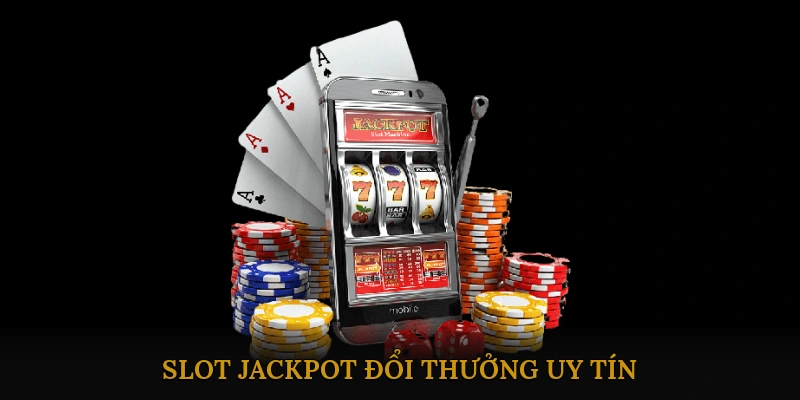 Slot Jackpot đổi thưởng uy tín