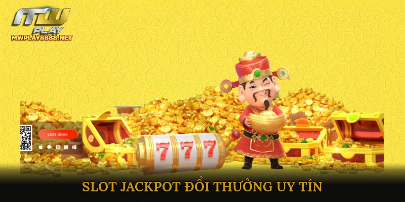 Slot Jackpot đổi thưởng uy tín