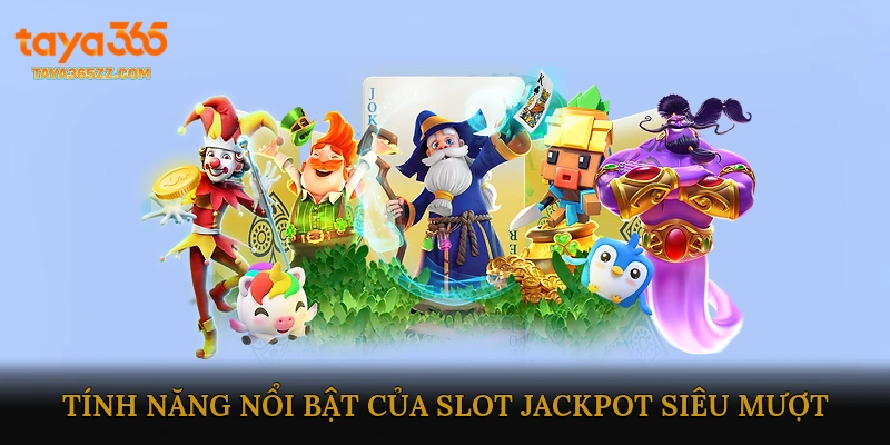 Tính năng nổi bật của Slot Jackpot Siêu Mượt