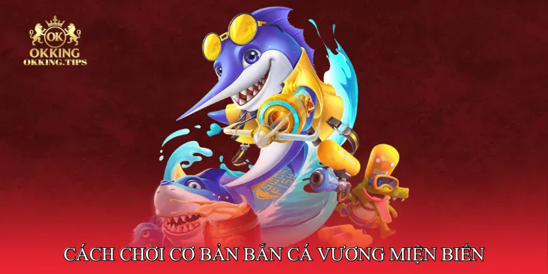 Cách chơi cơ bản Bắn cá vương miện biển