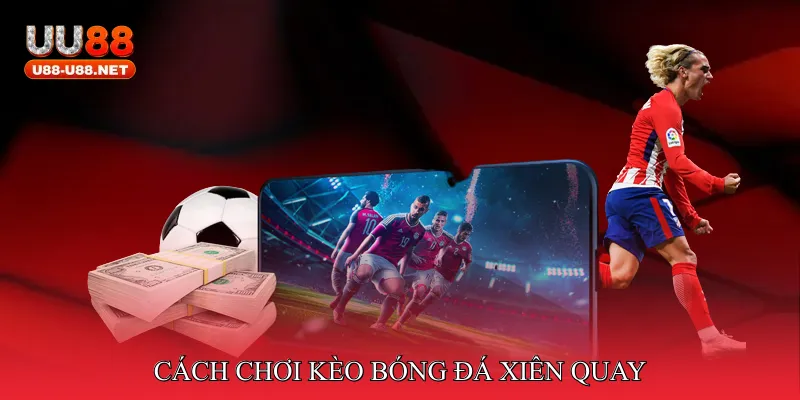 Cách chơi kèo bóng đá xiên quay