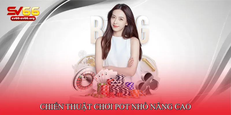 Chiến thuật chơi pot nhỏ nâng cao