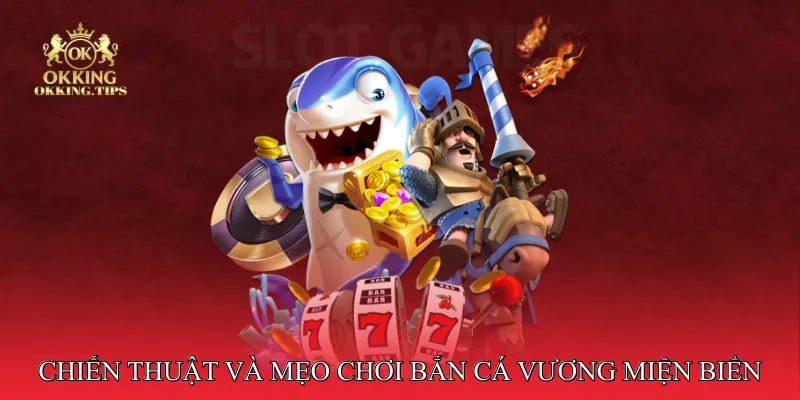 Chiến thuật và mẹo chơi Bắn cá vương miện biển