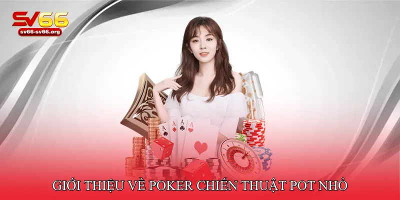 Giới thiệu về Poker chiến thuật pot nhỏ 