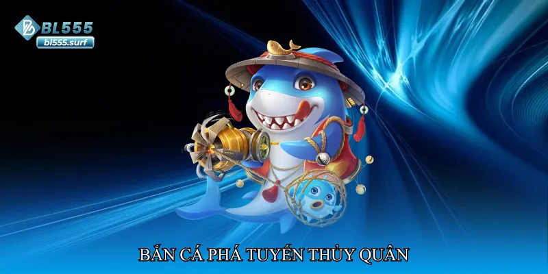 Bắn cá phá tuyến thủy quân