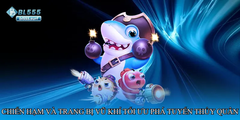 Chiến hạm và trang bị – Vũ khí tối ưu phá tuyến thủy quân