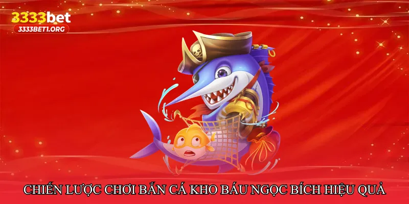 Chiến lược chơi Bắn cá kho báu ngọc bích hiệu quả