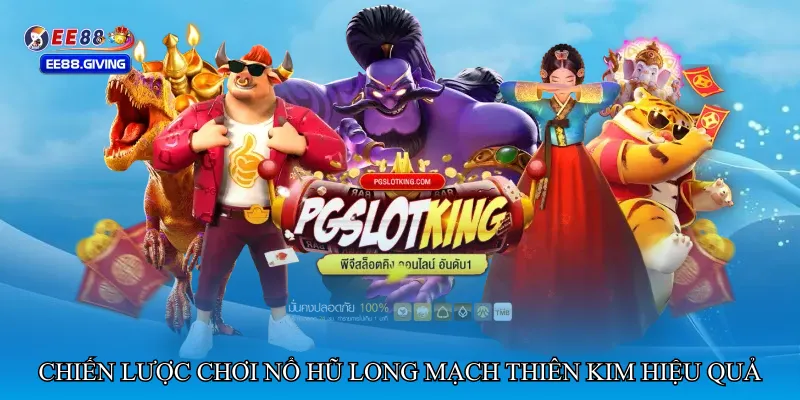 Chiến lược chơi Nổ hũ long mạch thiên kim hiệu quả