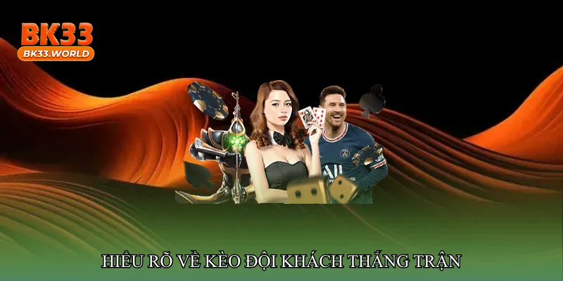 Hiểu rõ về Kèo đội khách thắng trận