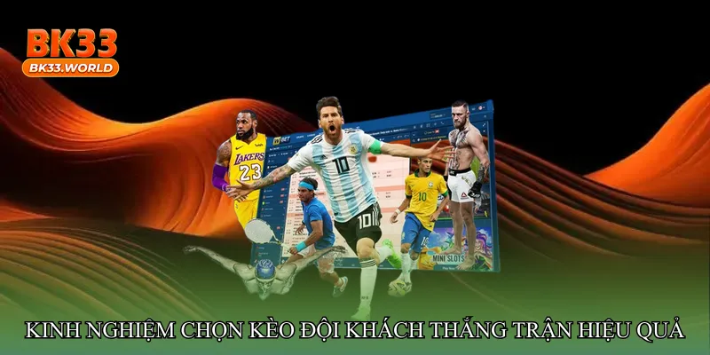 Kinh nghiệm chọn Kèo đội khách thắng trận hiệu quả