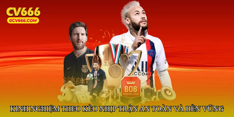 Kinh nghiệm theo kèo nhịp trận an toàn và bền vững