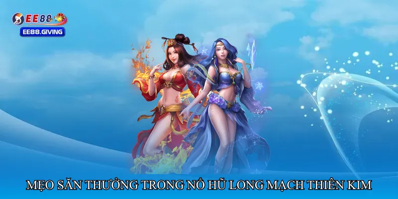 Mẹo săn thưởng trong Nổ hũ long mạch thiên kim
