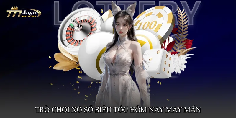 Xổ số siêu tốc hôm nay may mắn – Trò chơi nhanh, giải thưởng hấp dẫn