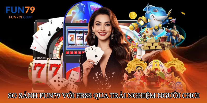 So sánh fun79 với FB88 qua trải nghiệm người chơi