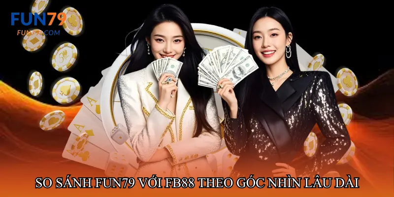 So sánh fun79 với FB88 theo góc nhìn lựa chọn lâu dài