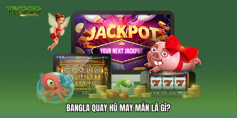 Bangla quay hũ may mắn là gì?