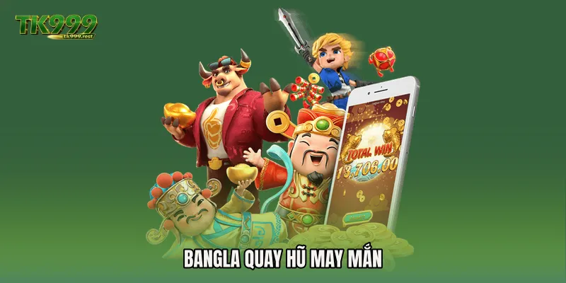 Bangla quay hũ may mắn