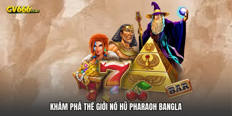 Khám phá thế giới Nổ hũ Pharaoh Bangla