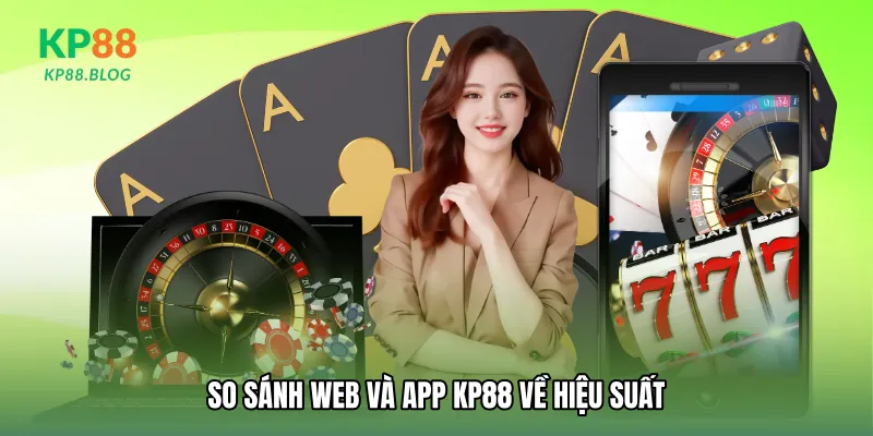 So sánh web và app KP88 về hiệu suất