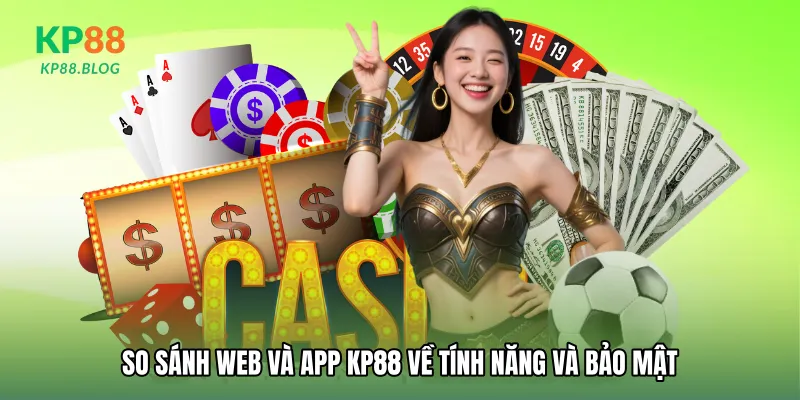 So sánh web và app KP88 về tính năng và bảo mật