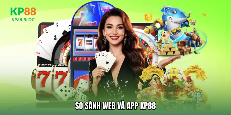 So sánh web và app KP88